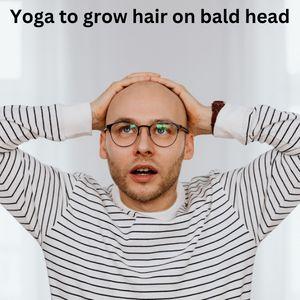 Yoga to grow hair on bald head